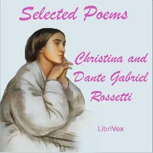 Selected Poems by Dante Gabriel Rossetti (1828 - 1882) and Christina Rossetti (1830 - 1894)