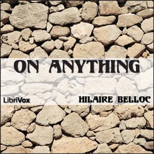 On Anything by Hilaire Belloc (1870 - 1953)