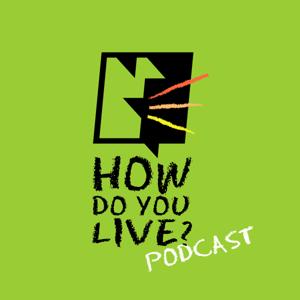 Podcast – HOW DO YOU LIVE?