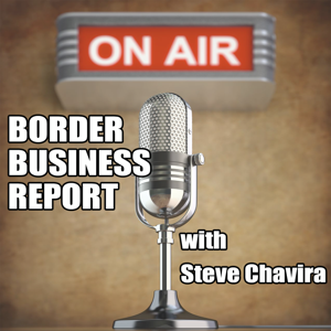 Border Business Report with Steve Chavira