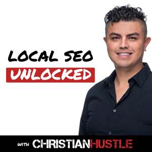 Local SEO Unlocked with Christian Hustle by Christian Hustle: Local SEO Unlocked