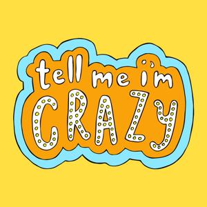 Tell Me I'm Crazy