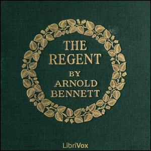 Regent, The by Arnold Bennett (1867 - 1931)