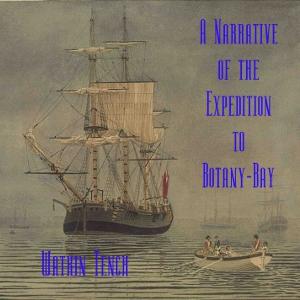 Narrative of the Expedition to Botany-Bay, A by Watkin Tench (1758 - 1833)