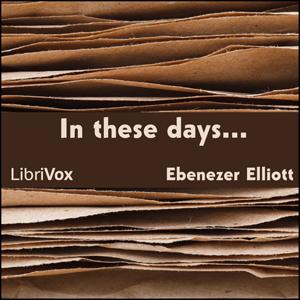 In these days . . . by  Ebenezer Elliott (1781 - 1849)