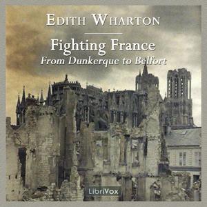 Fighting France, from Dunkerque to Belfort by Edith Wharton (1862 - 1937)