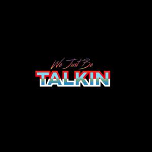 We Just Be Talkin