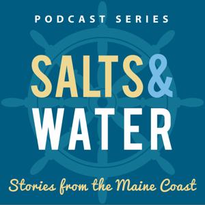 SALTS & WATER: Stories from the Maine Coast by Experience Maritime Maine by EXPERIENCE MARITIME MAINE