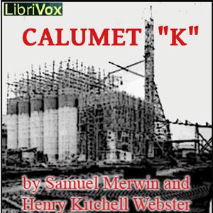 Calumet “K” by Samuel Merwin, Sr. (1875 - 1936) and Henry Kitchell Webster (1875 - 1932)