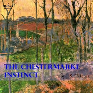 Chestermarke Instinct, The by J. S. Fletcher (1863 - 1935)