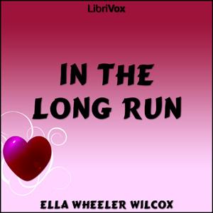In The Long Run by Ella Wheeler Wilcox (1850 - 1919)