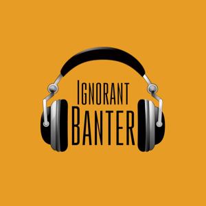 Ignorant Banter Podcast