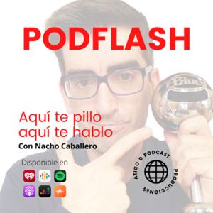 PODFLASH. Aquí te pillo, aquí te hablo. Con Nacho Caballero