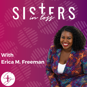 Sisters in Loss Podcast: Miscarriage, Pregnancy Loss, & Infertility Stories by Erica M. Freeman