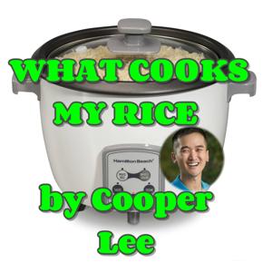 What Cooks My Rice Podcast by Cooper Lee