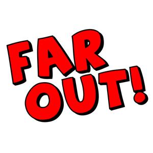 Far Out!