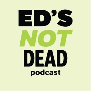 Ed's (Not) Dead Podcast - The All Things Education Podcast