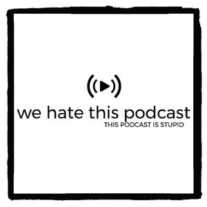 We Hate This Podcast