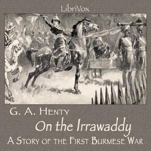 On the Irrawaddy, A Story of the First Burmese War by G. A. Henty (1832 - 1902)