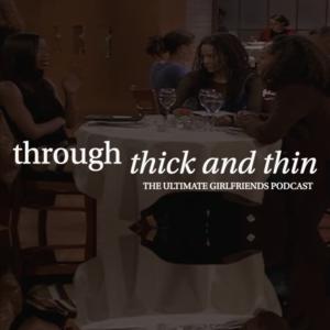 Through Thick & Thin: The Ultimate Girlfriends Podcast