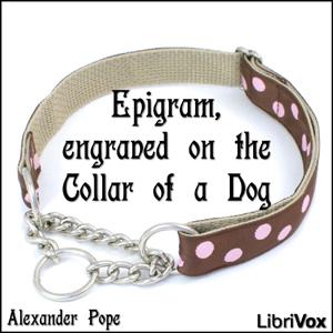 Epigram, engraved on the Collar of a Dog by Alexander Pope (1688 - 1744)