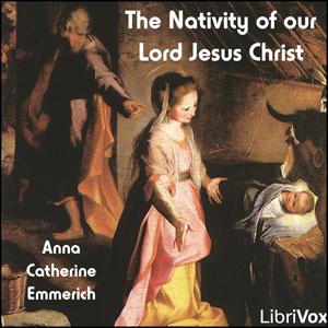 Nativity of our Lord Jesus Christ, The by Anne Catherine Emmerich (1774 - 1824) by LibriVox