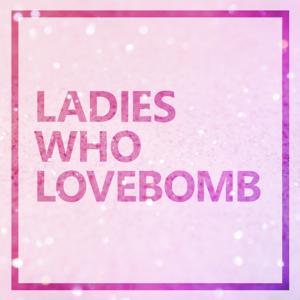 Ladies Who Lovebomb