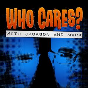 Who Cares? With Jackson and Mark Podcast