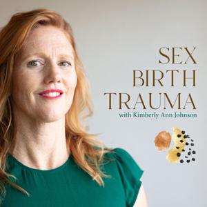 Sex Birth Trauma with Kimberly Ann Johnson by Kimberly Ann Johnson: Author, Vaginapractor, Co-founder of the School for Postpartum Care