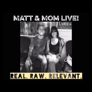 Matt & Mom Live!  Real. Raw. Relevant.