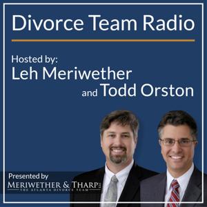 Divorce Team Radio - Your Source for Divorce and Family Law Matters by Leh Meriwether & Todd Orston, Divorce Lawyers who hate divorce