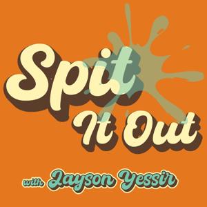 Spit It Out with Jayson Yessir