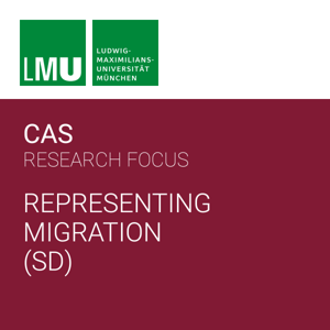 Center for Advanced Studies (CAS) Research Focus Representing Migration (LMU) - SD