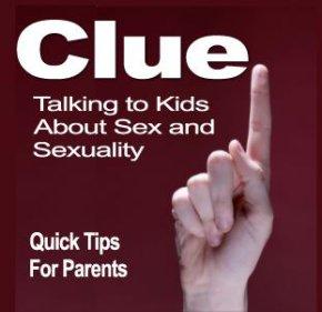 Clue:Your Kids, Sex and Sexuality-Quick Tips for Parents