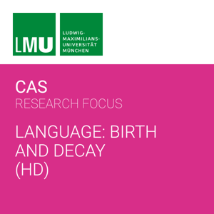Center for Advanced Studies (CAS) Research Focus Language: Birth and Decay - HD