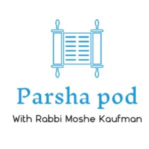 Parsha Pod with Rabbi Moshe Kaufman
