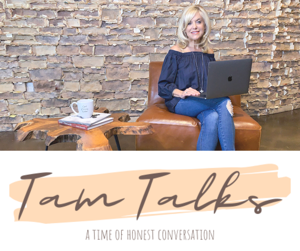 Tam Talks: A Time of Honest Conversation with Tammy Hotsenpiller