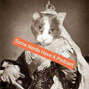 Some Nerds Have a Podcast