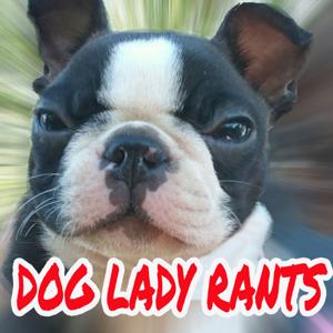 Dog Lady Rants