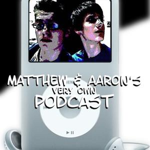 Matthew & Aaron's Very Own Podcast