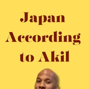 Japan According To Akil Podcast