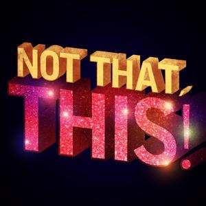 Not That, This!