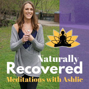 Naturally Recovered - Recovery Based Meditations with Ashlie by Ashlie Sykora Pappas