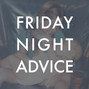 Friday Night Advice