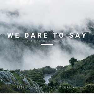 We Dare To Say Podcast - The Catholic Podcast