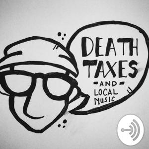 Death, Taxes & Local Music