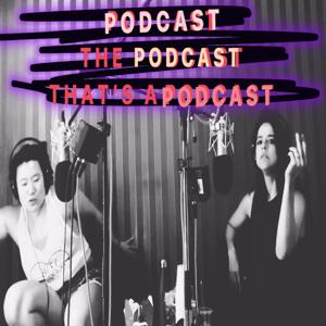 PODCAST THE PODCAST THAT'S A PODCAST