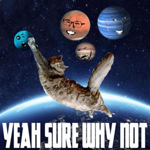 Yeah Sure Why Not