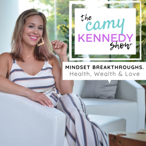 Camy Kennedy Show | Mindset Breakthroughs in Health, Wealth & Love