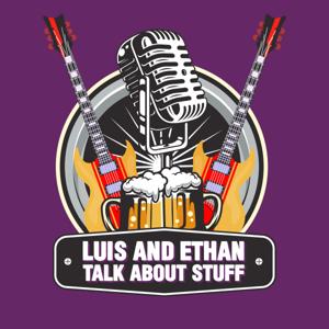 Luis & Ethan Talk About Stuff